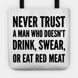 Never trust a man who doesn’t Drink, Swear or Eat Red Meat Tote