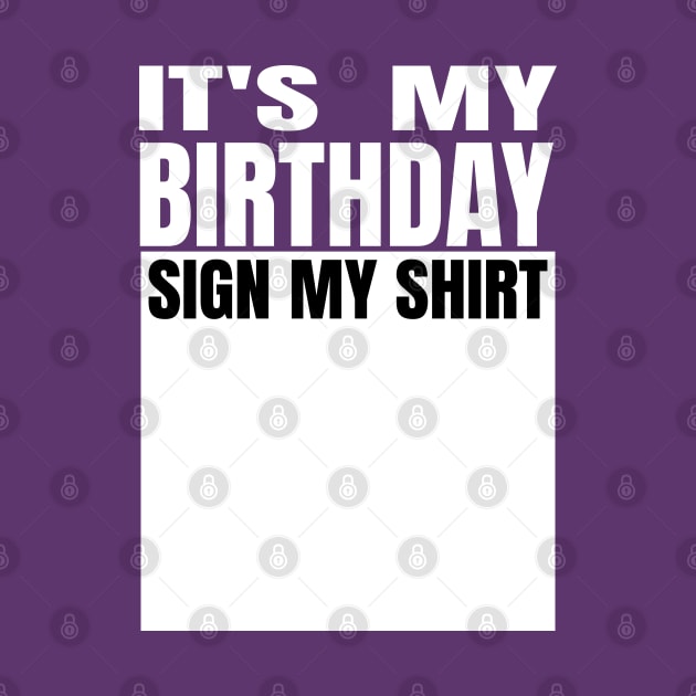 It's My Birthday Sign My Shirt by Gamers Gear