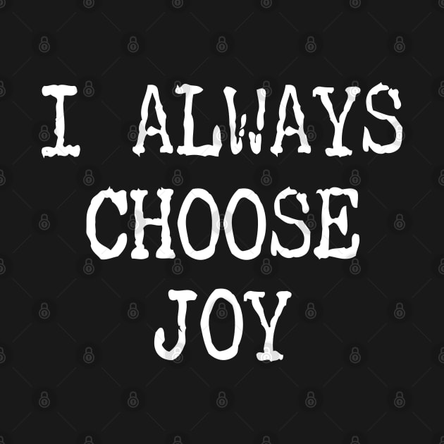 I Always Choose Joy by eighttwentythreetees