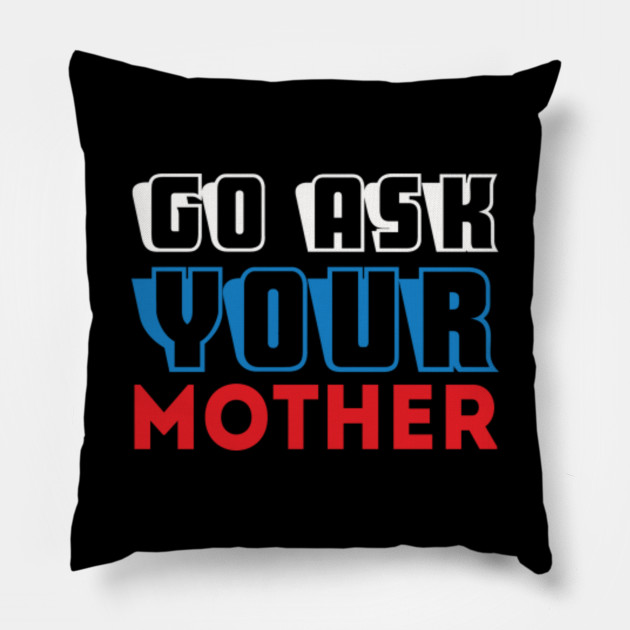 Go Ask Your Mother Awesome Funny Dad T Funny Dad T Pillow Teepublic 