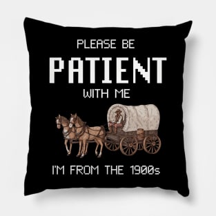 Please Be Patient With Me I'M From The 1900S Pillow