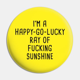I'm A Happy Go Lucky Ray Of Fucking Sunshine Pin
