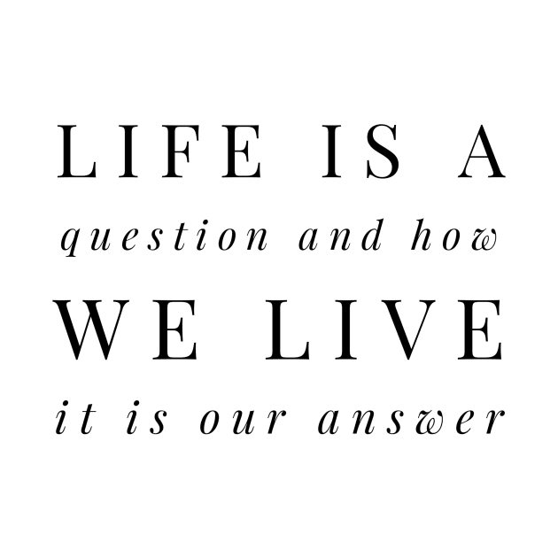 life is a question and how we live it is our answer by GMAT