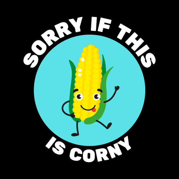 Sorry If This Is Corny | Corn Pun by Allthingspunny