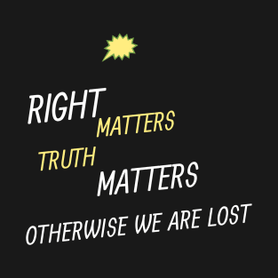 right matters truth matters otherwise we are lost T-Shirt