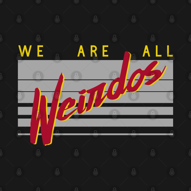 We are all weirdos by PincGeneral