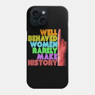 Well Behaved Women Rarely Make History Phone Case