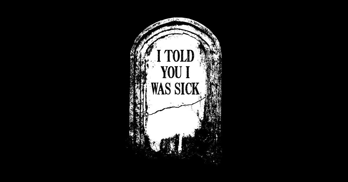 Tombstone "I Told You I Was Sick" Tombstone Sticker TeePublic
