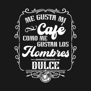 Me gusta mi cafe como me gustan los hombres - DULCE T-Shirt