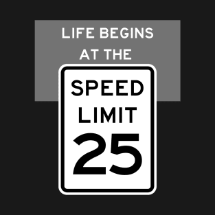 Life Begins at the Speed Limit 25 T-Shirt