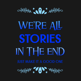 We're all stories in the end T-Shirt