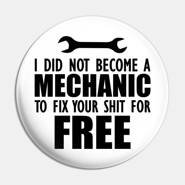 Mechanic - I did not become a mechanic to fix your shit for free Pin by KC Happy Shop