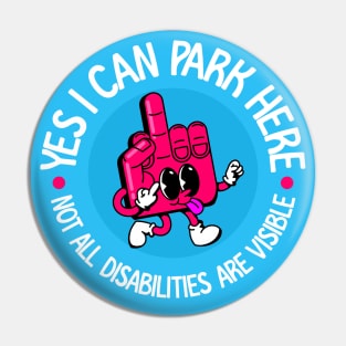 Yes I Can Park Here Not All Disabilities Are Visible - Invisible Illness Awareness Pin