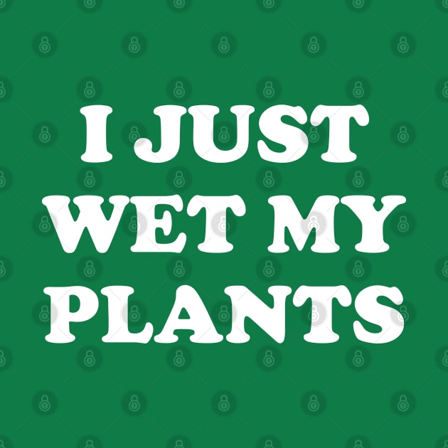 Funny Plant Lover Gift I Just Wet My Plants by kmcollectible