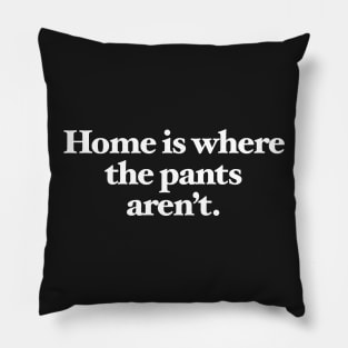 Home is where the pants aren't Pillow