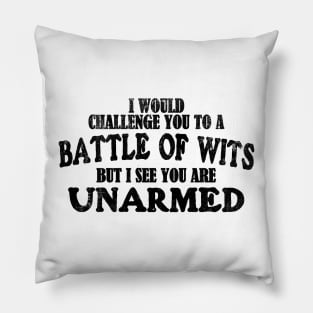 I Would Challenge You To A BATTLE OF WITS But I See You Are Unarmed Pillow