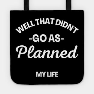 Well That Didn't Go As Planned, My Life. Funny Sarcastic Quote. Tote