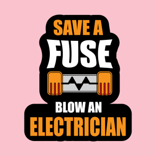Save a Fuse Blow An Electrician Design for Electricians T-Shirt
