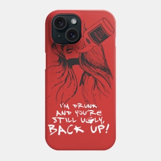 I’M DRUNK AND YOU’RE STILL UGLY, BACK UP! Phone Case