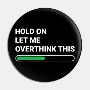 Hold On Let Me Overthink This Sarcastic Pin