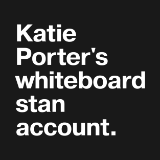 Katie Porter's whiteboard stan account. T-Shirt