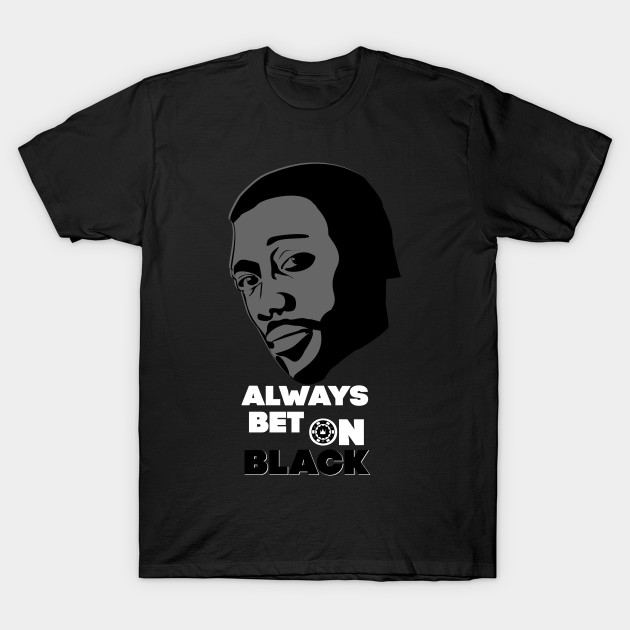 Always Bet On Black - Always Bet On Black - T-Shirt | TeePublic