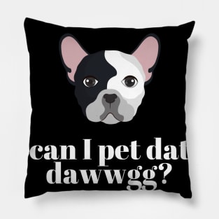 Can I Pet Dat Dawwgg? Pillow