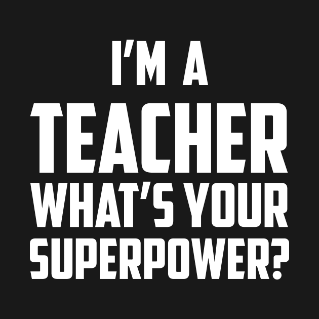 I'm a Teacher What's Your Superpower White by sezinun