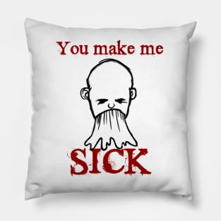 You Make Me Sick Pillow