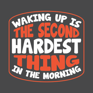 Waking up is the second hardest thing in the morning T-Shirt