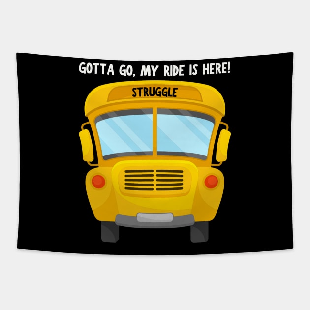 Struggle Bus Tee "Gotta Go, My Ride Is Here" - Funny Mom Life Shirt, T-Shirt for Anyone Going Through a Tough Time Tapestry by TeeGeek Boutique