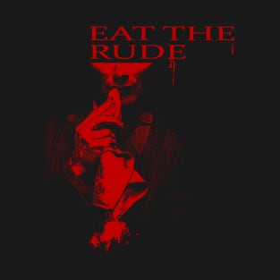 EAT THE RUDE T-Shirt