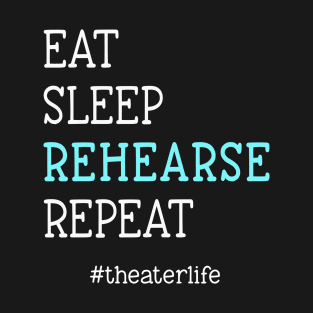 Eat. Sleep. Rehearse. Repeat. #theaterlife T-Shirt