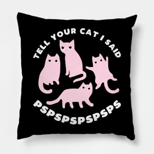 Tell your cat I said pspsps - funny cat slogan Pillow