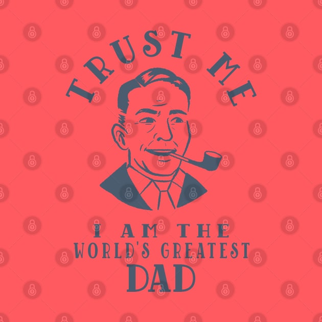 Trust Me I Am The World's Greatest Dad by Etopix