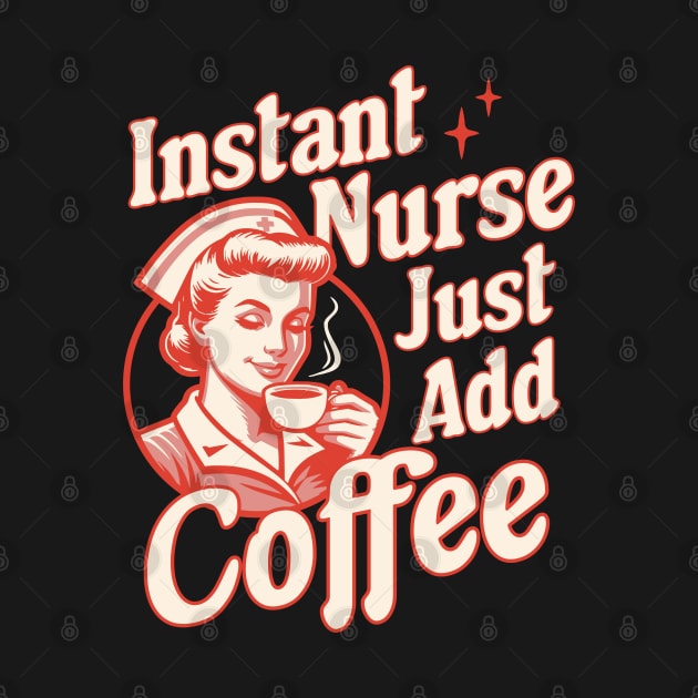 Instant Nurse Just Add Coffee - Funny Nurse Coffee Lover by OrangeMonkeyArt