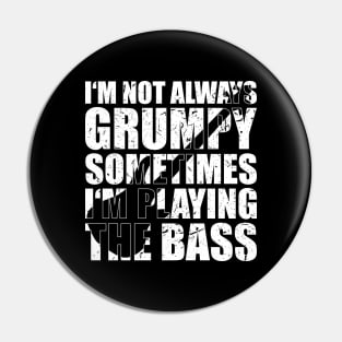 I'M NOT ALWAYS GRUMPY SOMETIMES I'M PLAYING THE BASS funny bassist gift Pin