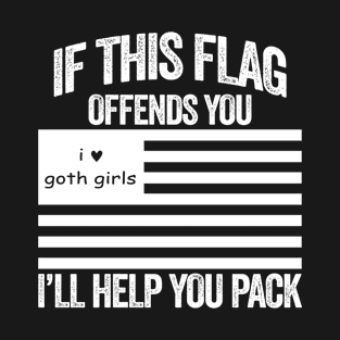 If This I Love Goth Girls USA Flag Offends You, I'll Help You Pack T-Shirt