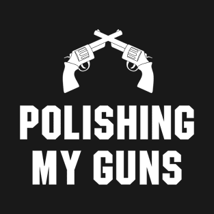 Polishing My Guns T-Shirt