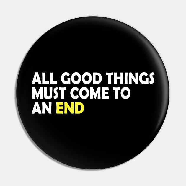 All good things must come to an end, life quote gift idea Pin by AS Shirts