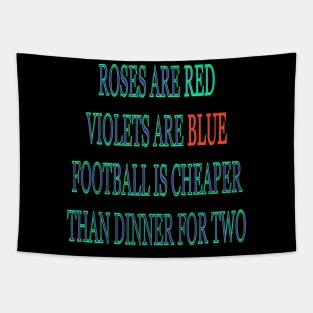 Roses are red violets are blue Football is cheaper than dinner for two Tapestry