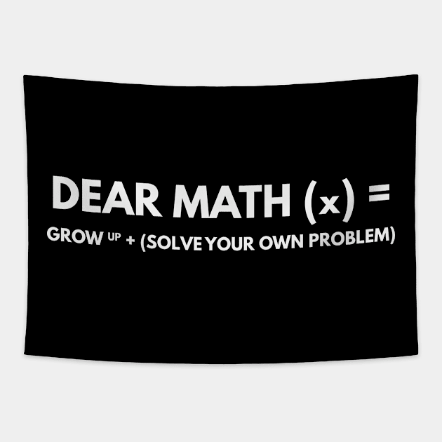Dear Math Grow Up And Solve Your own problem Tapestry by senpaistore101