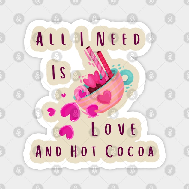 All I Need Is Love And Hot Cocoa Magnet by Pris25