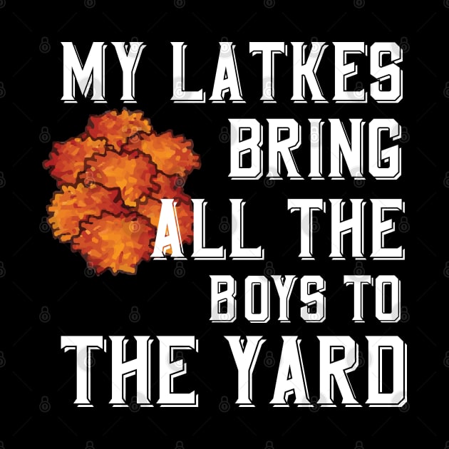 My Latkes Bring All The Boys To The Yard by Proud Collection