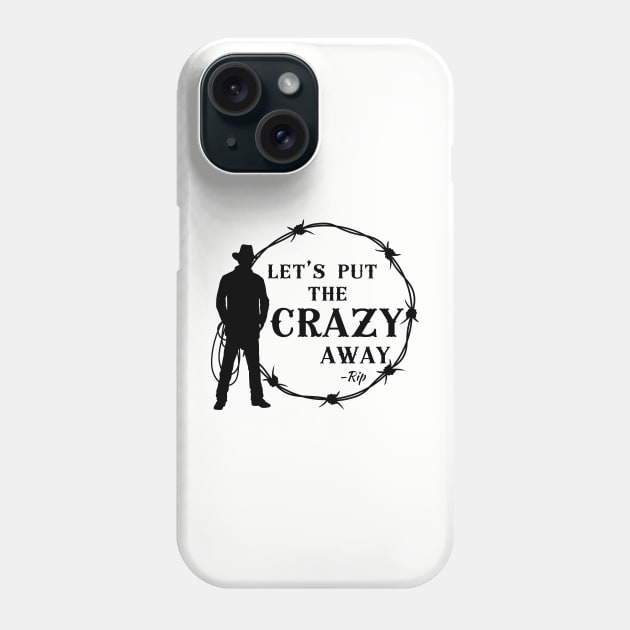 Yellowstone Rip Wheeler Beth Dutton Put the Crazy Away Phone Case by Shirts by Jamie