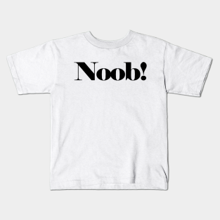 Noob Kids T Shirts Teepublic
