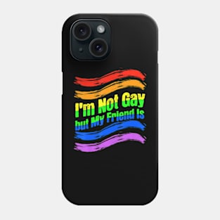 I'm Not Gay, But My Friend Is  Ally LGBT Phone Case