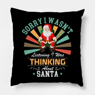 Santa lovers Sorry I Wasn't Listening I Was Thinking About Santa Pillow