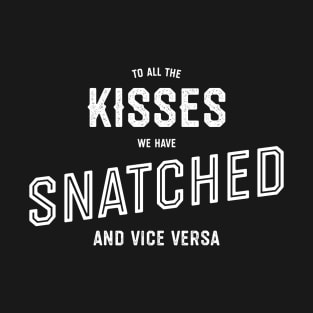 To All The Kisses We Have Snatched T-Shirt