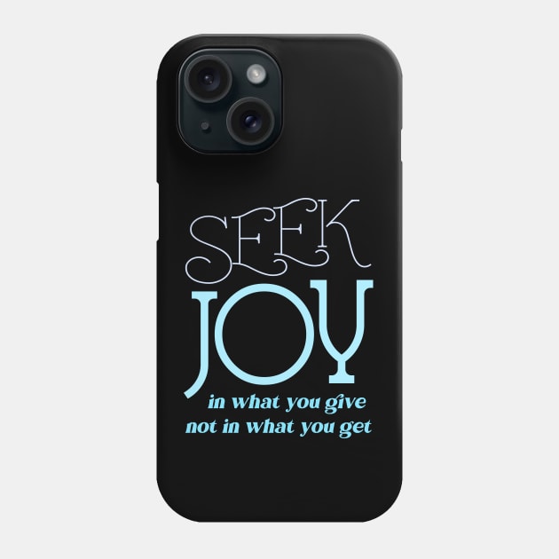 Seek joy in what you give not in what you get, Enjoy Every Moment Phone Case by FlyingWhale369